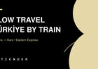 Slow Travel in Türkiye by Train: Ankara to Kars on the Eastern Express